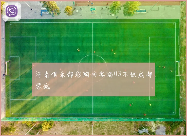 河南俱乐部彩陶坊客场03不敌成都蓉城